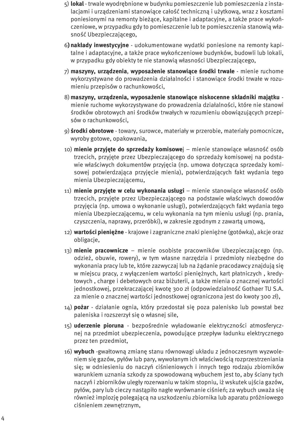 poniesione na remonty kapitalne i adaptacyjne, a także prace wykończeniowe budynków, budowli lub lokali, w przypadku gdy obiekty te nie stanowią własności Ubezpieczającego, 7) maszyny, urządzenia,