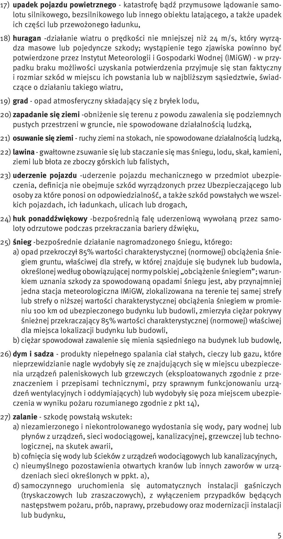 Gospodarki Wodnej (IMiGW) - w przypadku braku możliwości uzyskania potwierdzenia przyjmuje się stan faktyczny i rozmiar szkód w miejscu ich powstania lub w najbliższym sąsiedztwie, świadczące o