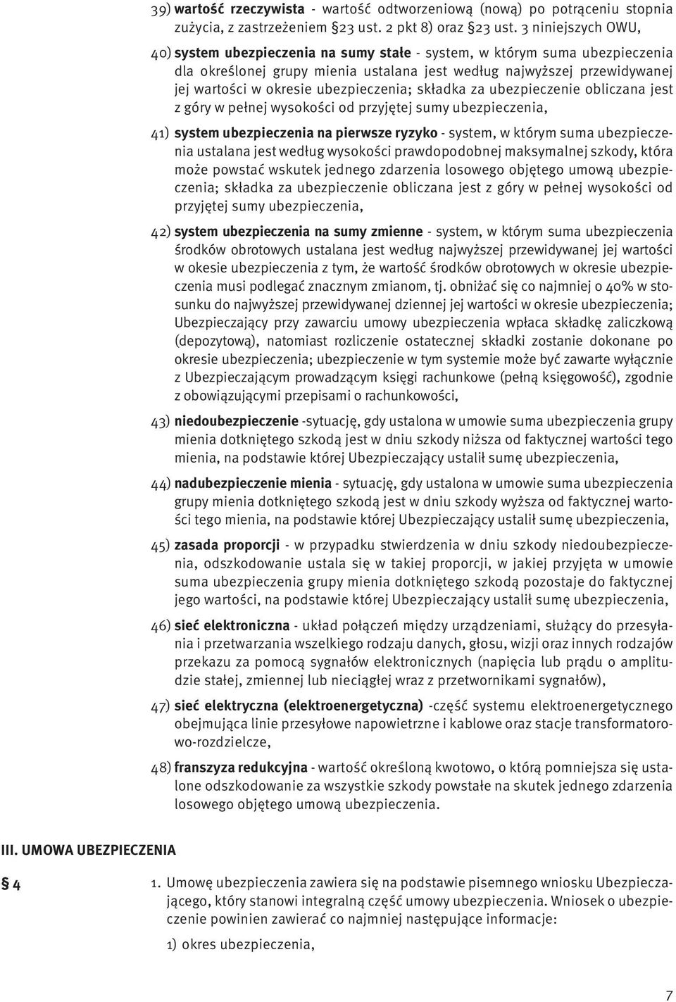 ubezpieczenia; składka za ubezpieczenie obliczana jest z góry w pełnej wysokości od przyjętej sumy ubezpieczenia, 41) system ubezpieczenia na pierwsze ryzyko - system, w którym suma ubezpieczenia
