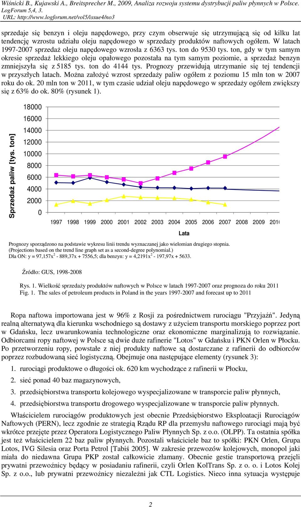 ton, gdy w tym samym okresie sprzedaŝ lekkiego oleju opałowego pozostała na tym samym poziomie, a sprzedaŝ benzyn zmniejszyła się z 5185 tys. ton do 4144 tys.