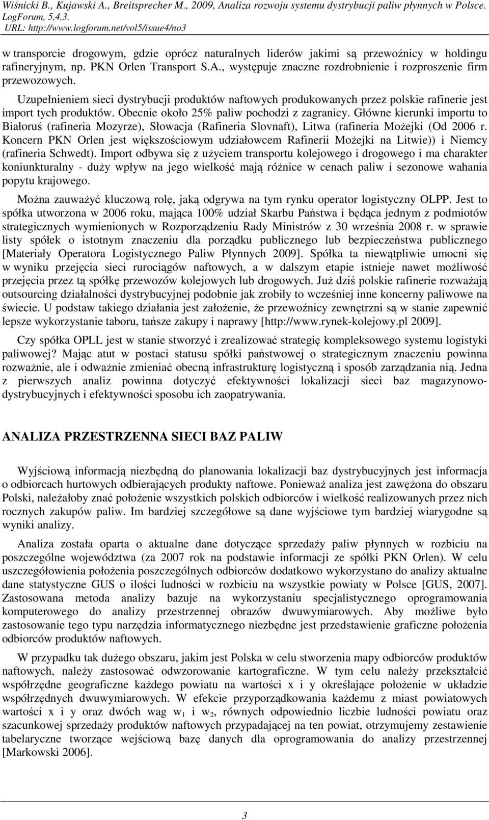 Obecnie około 25% paliw pochodzi z zagranicy. Główne kierunki importu to Białoruś (rafineria Mozyrze), Słowacja (Rafineria Slovnaft), Litwa (rafineria MoŜejki (Od 2006 r.