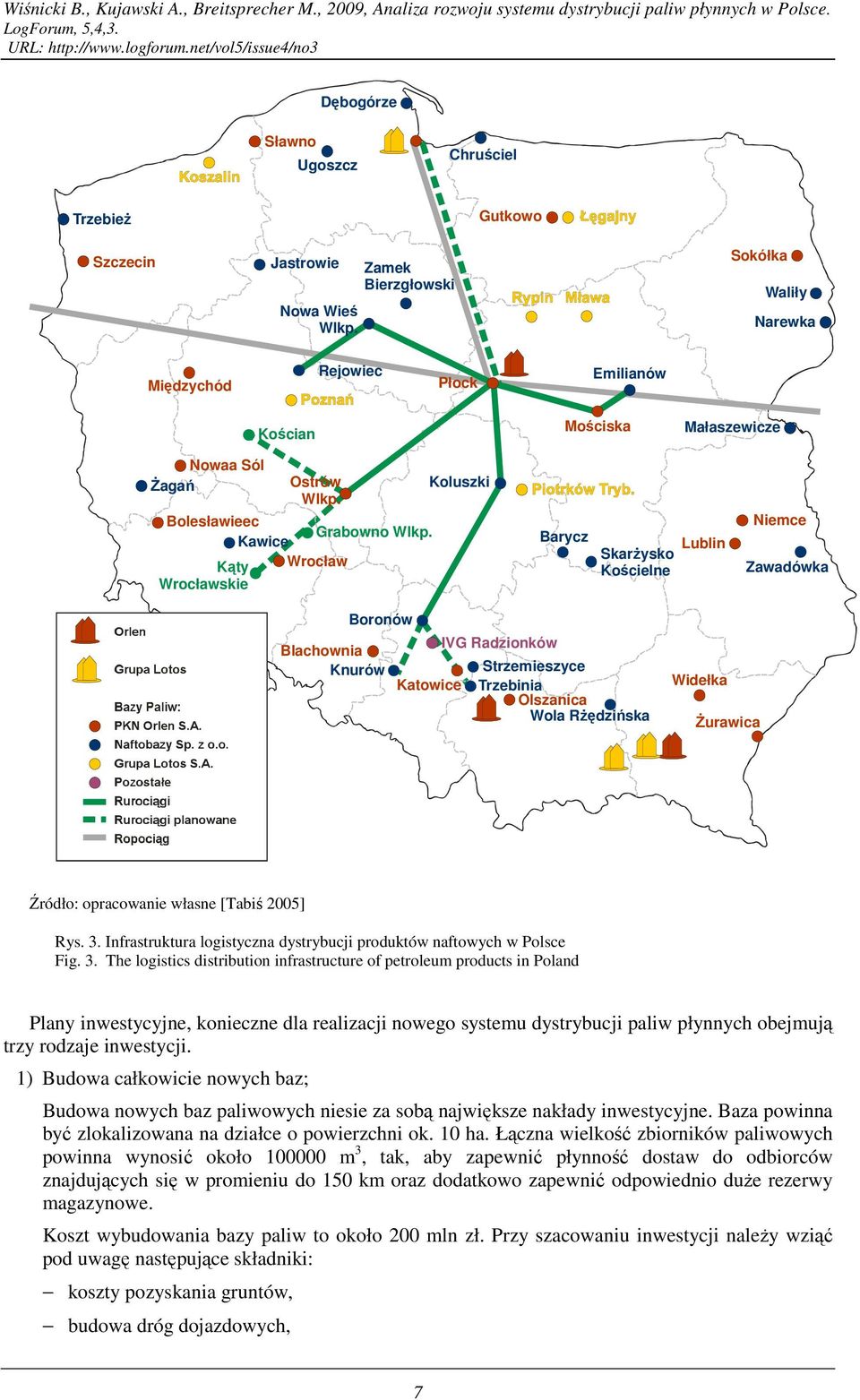 Wrocław Koluszki Barycz SkarŜysko Kościelne Lublin Niemce Zawadówka Boronów IVG Radzionków Blachownia Knurów Strzemieszyce Katowice Trzebinia Olszanica Wola RŜędzińska Widełka śurawica Źródło: