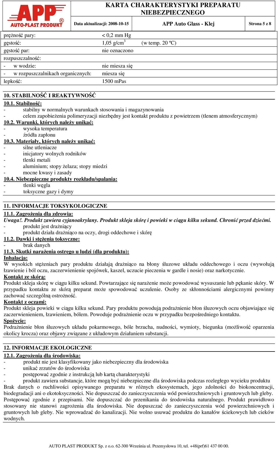 00 mpas 10. STABILNOŚĆ I REAKTYWNOŚĆ 10.1. Stabilność: - stabilny w normalnych warunkach stosowania i magazynowania - celem zapobieŝenia polimeryzacji niezbędny jest kontakt produktu z powietrzem (tlenem atmosferycznym) 10.