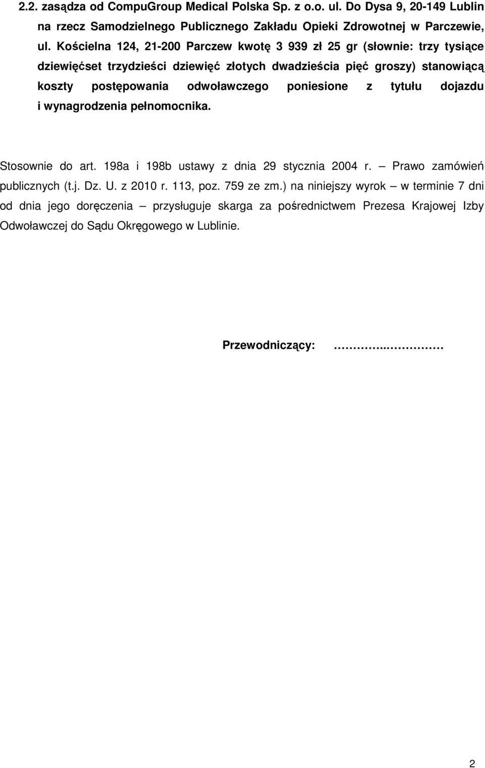 odwoławczego poniesione z tytułu dojazdu i wynagrodzenia pełnomocnika. Stosownie do art. 198a i 198b ustawy z dnia 29 stycznia 2004 r. Prawo zamówień publicznych (t.j. Dz. U.