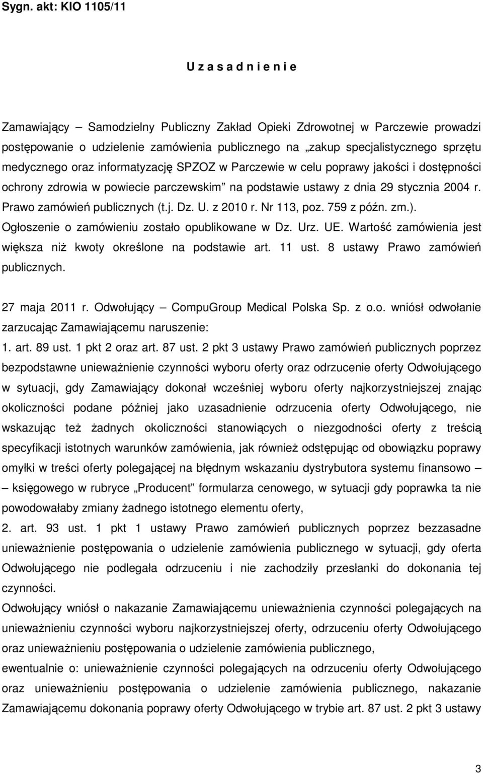 Prawo zamówień publicznych (t.j. Dz. U. z 2010 r. Nr 113, poz. 759 z późn. zm.). Ogłoszenie o zamówieniu zostało opublikowane w Dz. Urz. UE.