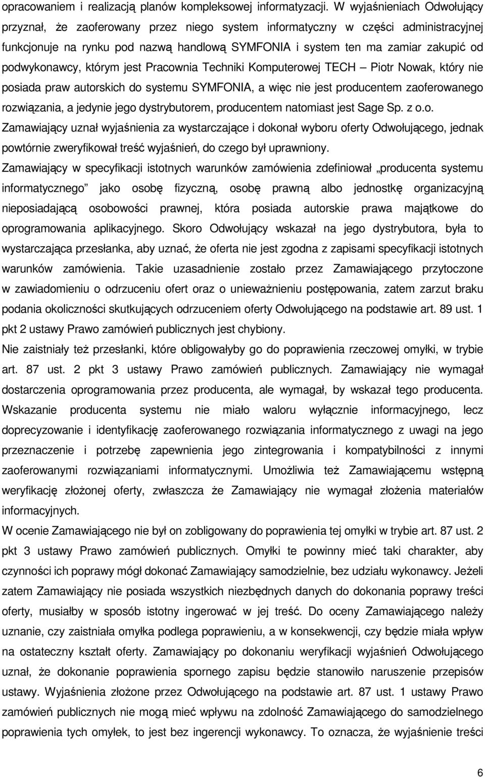 podwykonawcy, którym jest Pracownia Techniki Komputerowej TECH Piotr Nowak, który nie posiada praw autorskich do systemu SYMFONIA, a więc nie jest producentem zaoferowanego rozwiązania, a jedynie