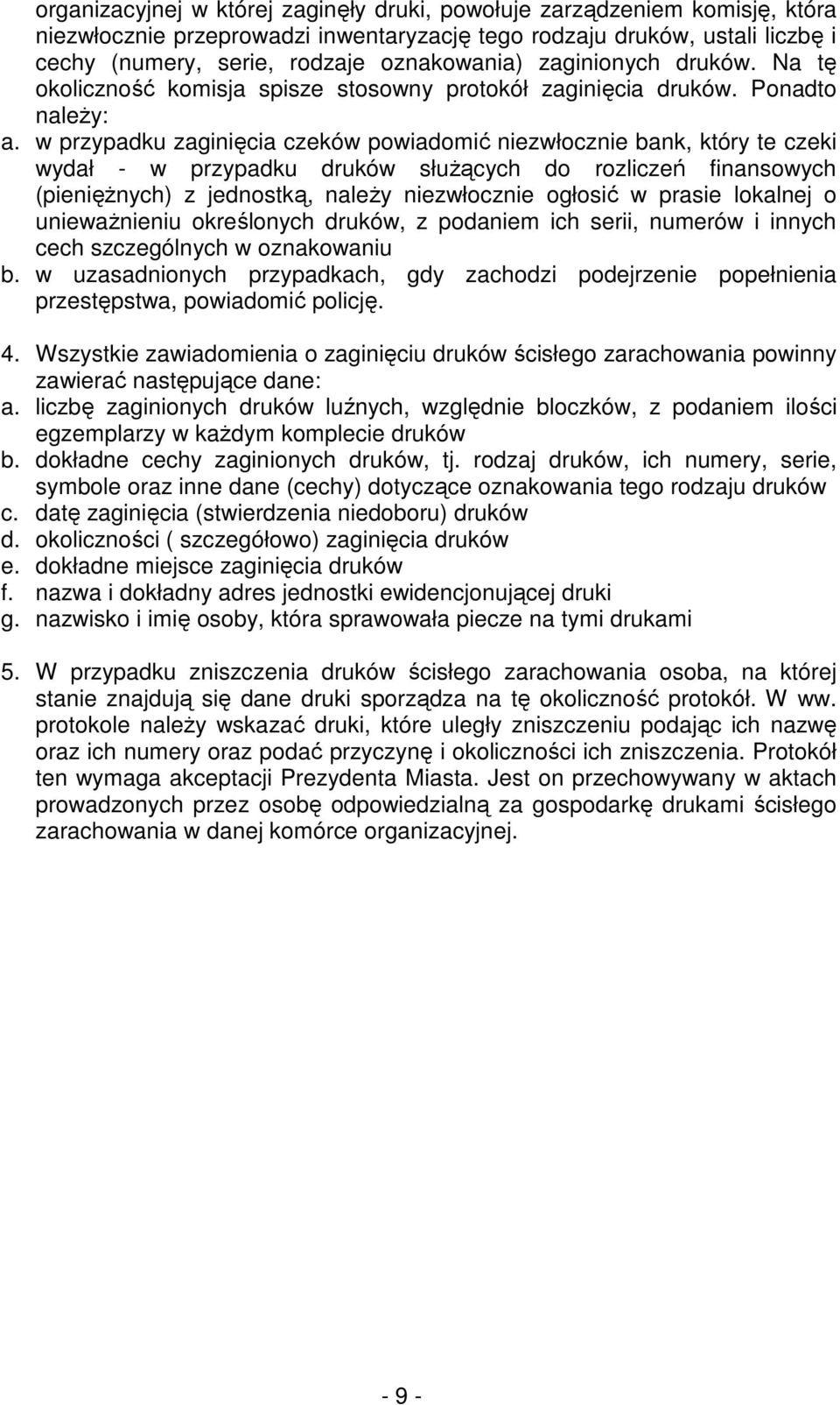 w przypadku zaginięcia czeków powiadomić niezwłocznie bank, który te czeki wydał - w przypadku druków słuŝących do rozliczeń finansowych (pienięŝnych) z jednostką, naleŝy niezwłocznie ogłosić w