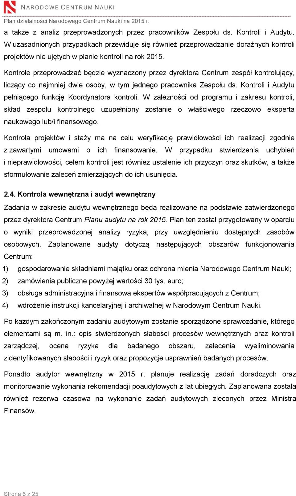 Kontrole przeprowadzać będzie wyznaczony przez dyrektora Centrum zespół kontrolujący, liczący co najmniej dwie osoby, w tym jednego pracownika Zespołu ds.