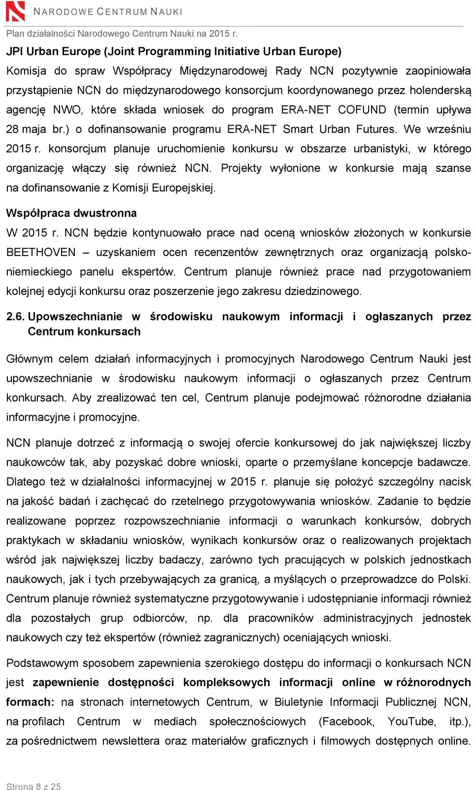 konsorcjum planuje uruchomienie konkursu w obszarze urbanistyki, w którego organizację włączy się również NCN. Projekty wyłonione w konkursie mają szanse na dofinansowanie z Komisji Europejskiej.