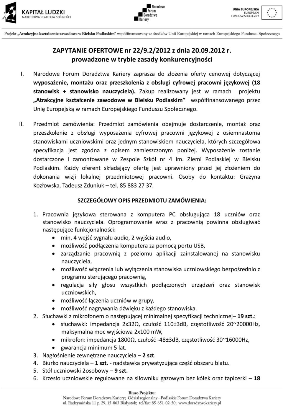 Zakup realizowany jest w ramach projektu Atrakcyjne kształcenie zawodowe w Bielsku Podlaskim współfinansowanego przez Unię Europejską w ramach Europejskiego Funduszu Społecznego. II.