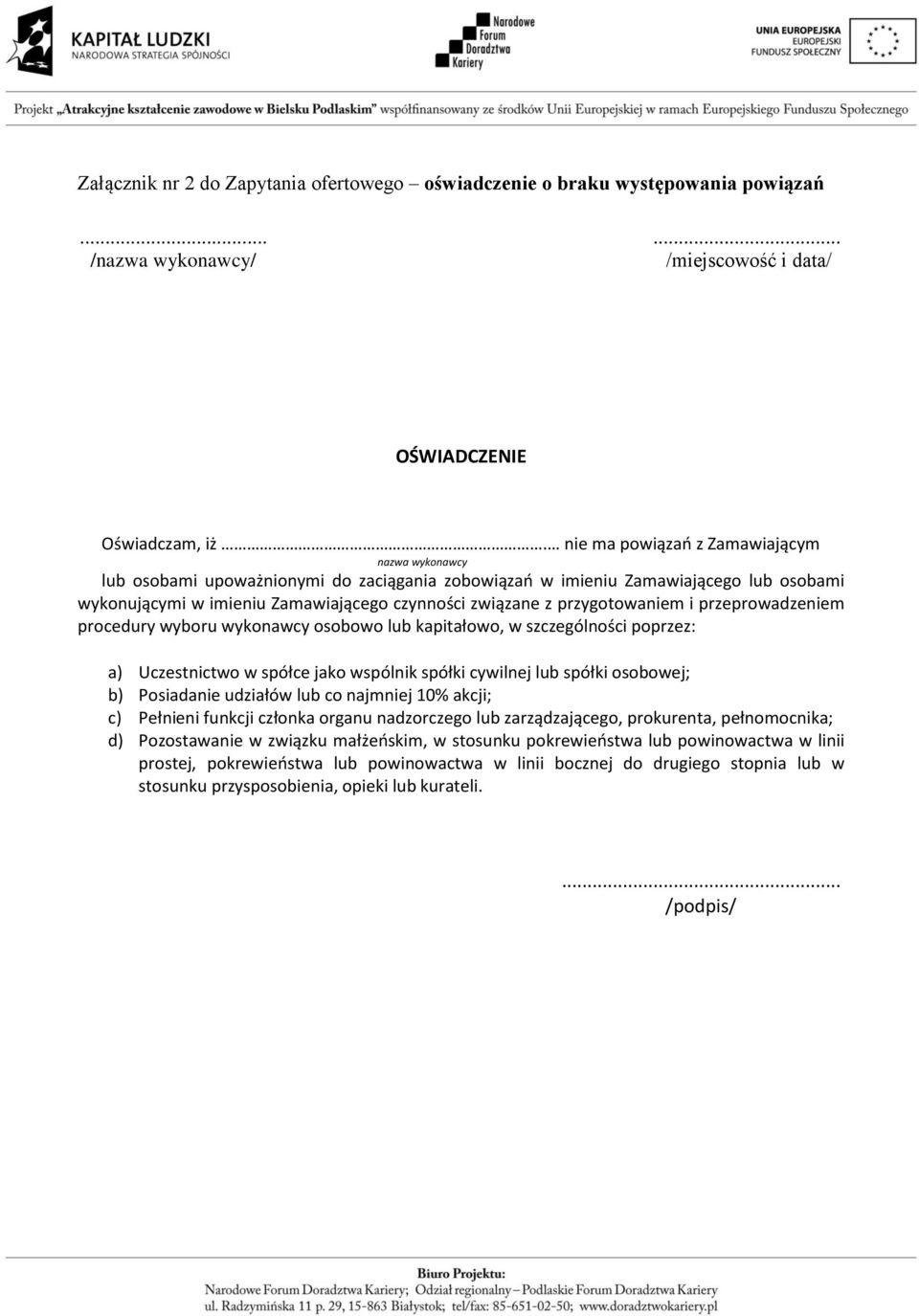 przygotowaniem i przeprowadzeniem procedury wyboru wykonawcy osobowo lub kapitałowo, w szczególności poprzez: a) Uczestnictwo w spółce jako wspólnik spółki cywilnej lub spółki osobowej; b) Posiadanie