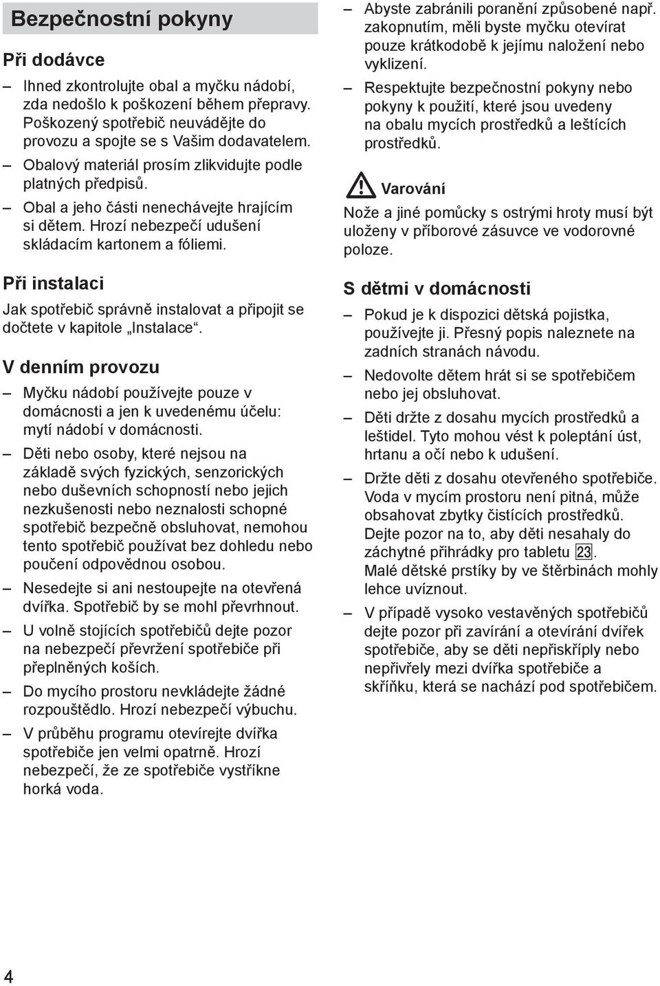 Pшi instalaci Jak spotшebiи sprбvnм instalovat a pшipojit se doиtete v kapitole Instalace.