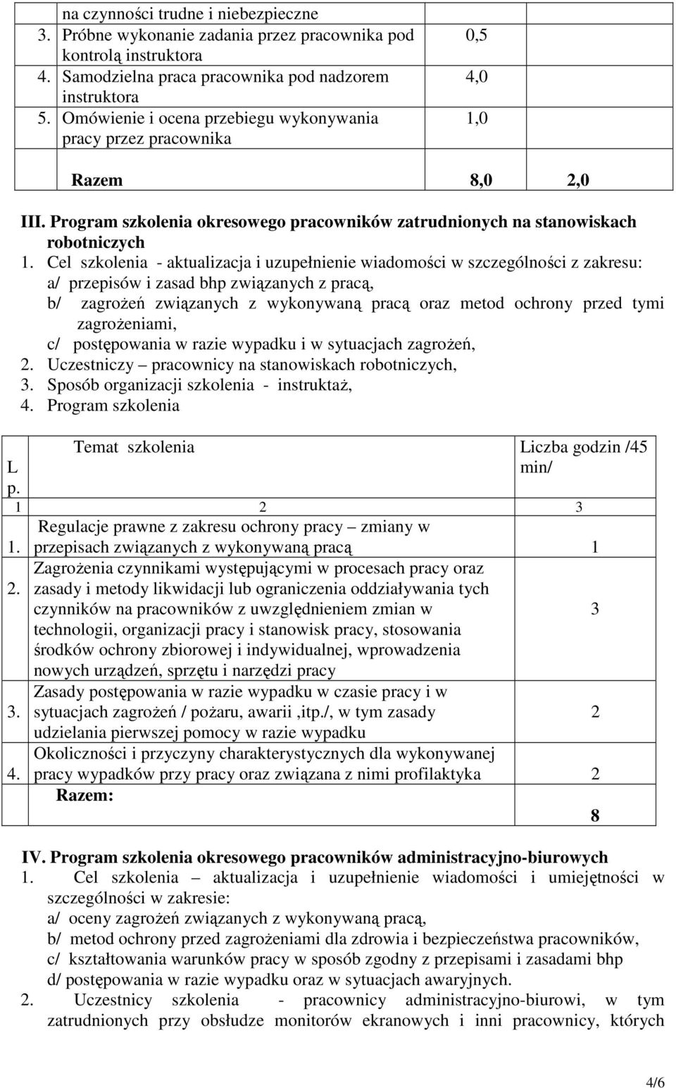 Cel szkolenia - aktualizacja i uzupełnienie wiadomości w szczególności z zakresu: a/ przepisów i zasad bhp związanych z pracą, b/ zagroŝeń związanych z wykonywaną pracą oraz metod ochrony przed tymi