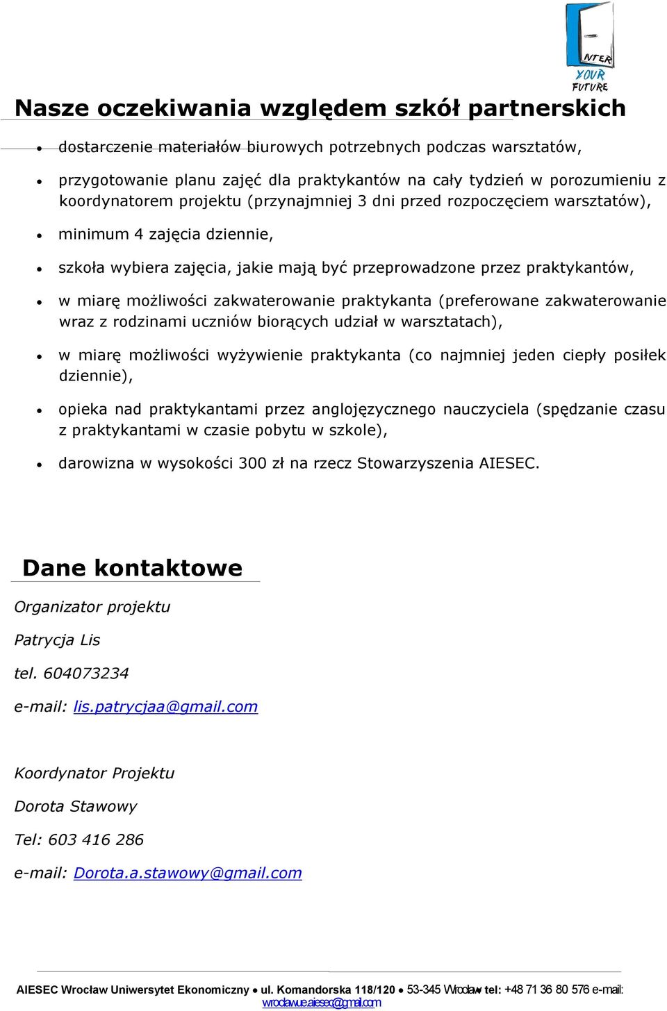 zakwaterowanie praktykanta (preferowane zakwaterowanie wraz z rodzinami uczniów biorących udział w warsztatach), w miarę możliwości wyżywienie praktykanta (co najmniej jeden ciepły posiłek dziennie),