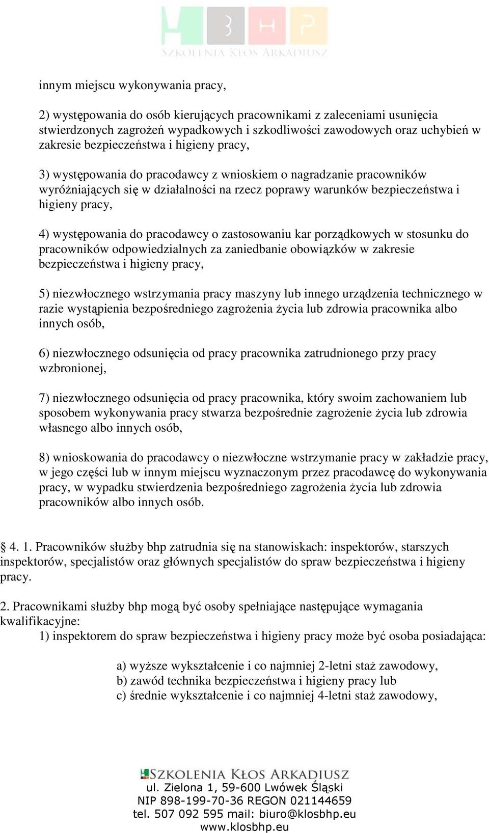 występowania do pracodawcy o zastosowaniu kar porządkowych w stosunku do pracowników odpowiedzialnych za zaniedbanie obowiązków w zakresie bezpieczeństwa i higieny pracy, 5) niezwłocznego wstrzymania