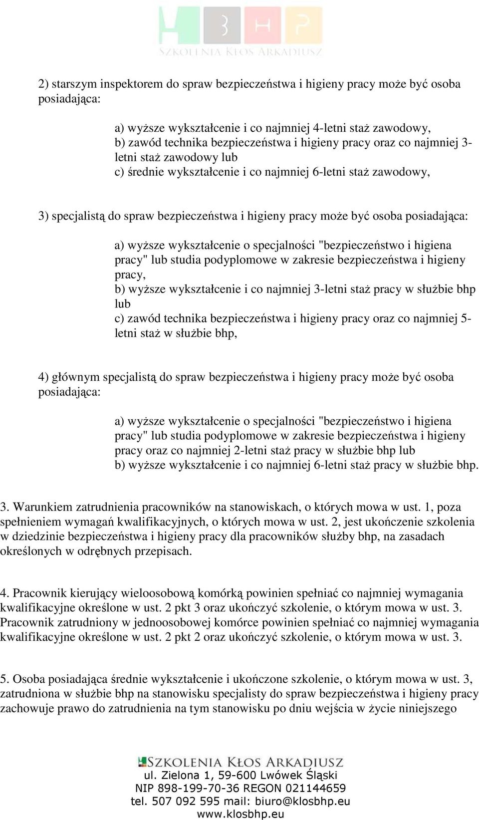 wyŝsze wykształcenie o specjalności "bezpieczeństwo i higiena pracy" lub studia podyplomowe w zakresie bezpieczeństwa i higieny pracy, b) wyŝsze wykształcenie i co najmniej 3-letni staŝ pracy w