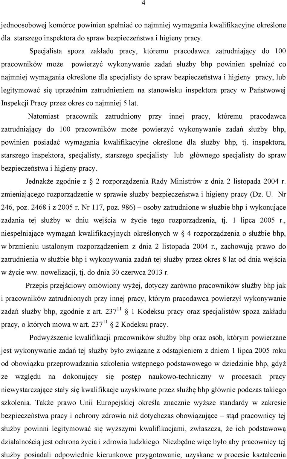 spraw bezpieczeństwa i higieny pracy, lub legitymować się uprzednim zatrudnieniem na stanowisku inspektora pracy w Państwowej Inspekcji Pracy przez okres co najmniej 5 lat.