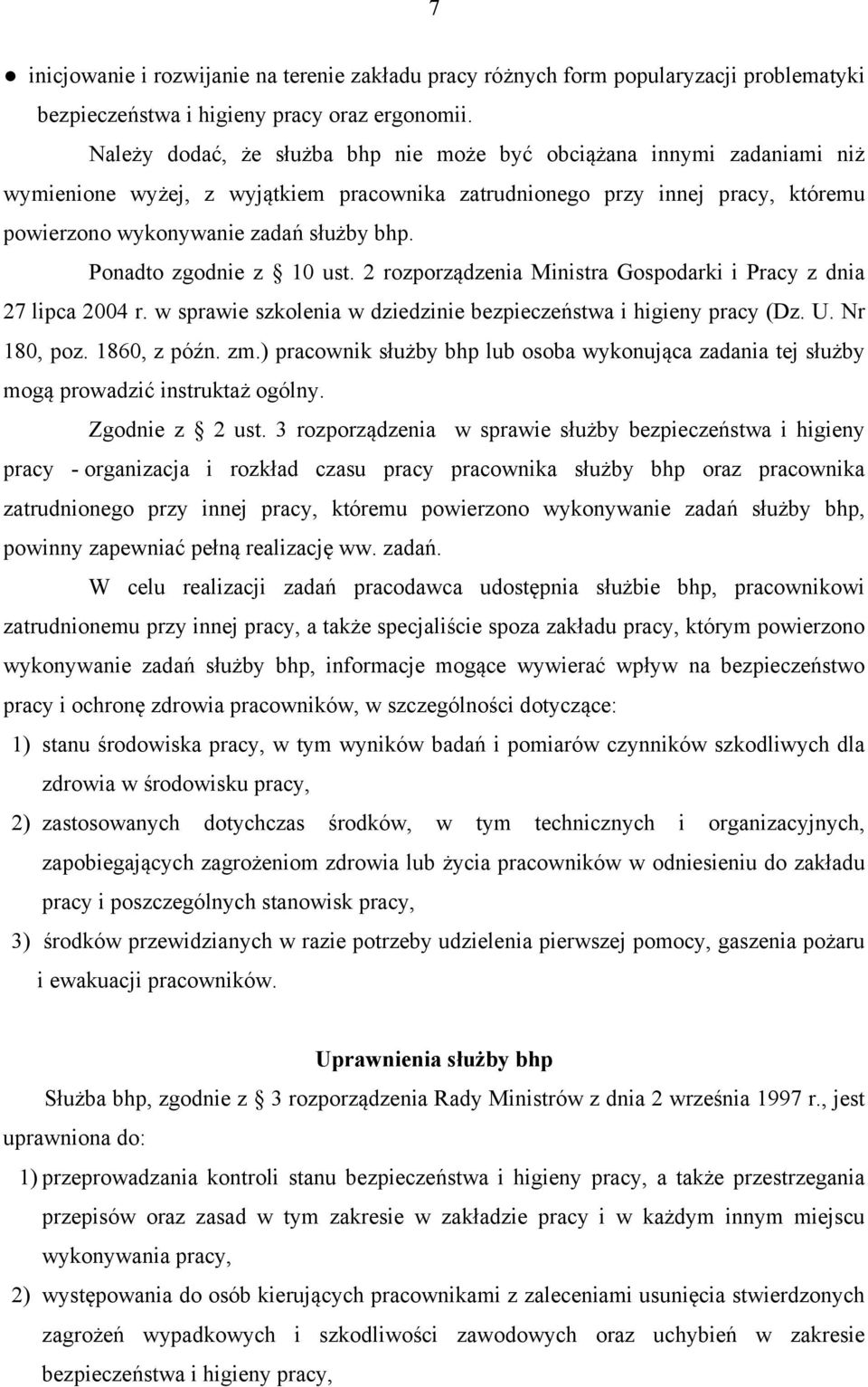 Ponadto zgodnie z 10 ust. 2 rozporządzenia Ministra Gospodarki i Pracy z dnia 27 lipca 2004 r. w sprawie szkolenia w dziedzinie bezpieczeństwa i higieny pracy (Dz. U. Nr 180, poz. 1860, z późn. zm.