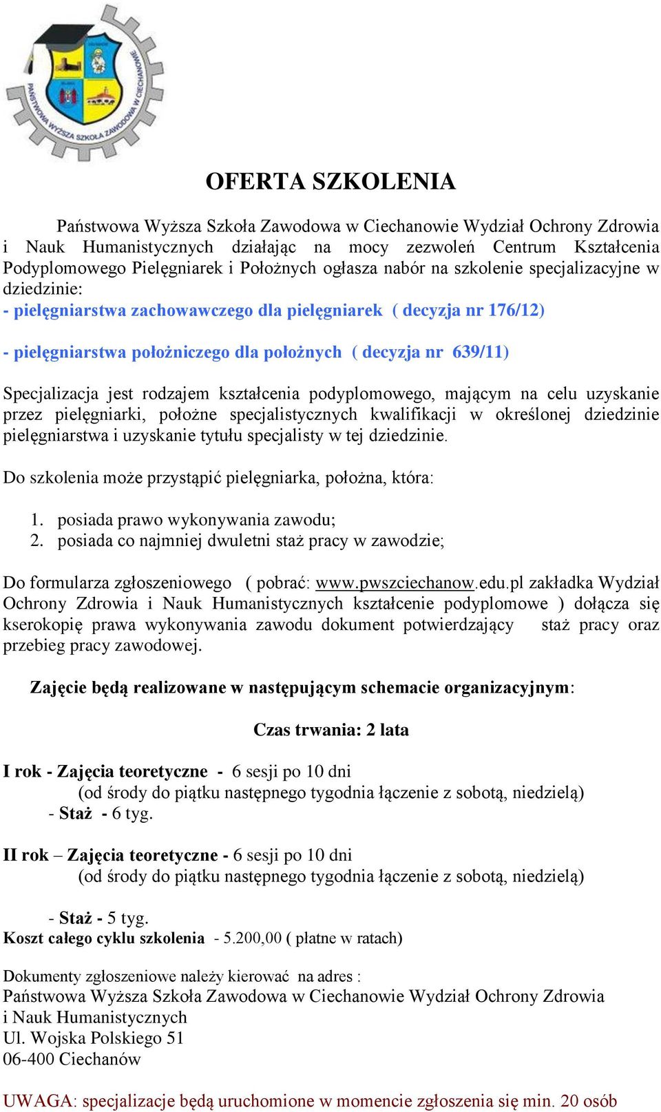 Specjalizacja jest rodzajem kształcenia podyplomowego, mającym na celu uzyskanie przez pielęgniarki, położne specjalistycznych kwalifikacji w określonej dziedzinie pielęgniarstwa i uzyskanie tytułu