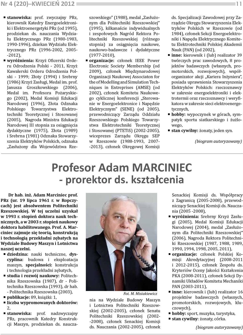 Kawalerski Orderu Odrodzenia Polski - 1999; Złoty (1994) i Srebrny (1986) Krzyż Zasługi, Medal im. prof. Janusza Groszkowskiego (2006), Medal im.