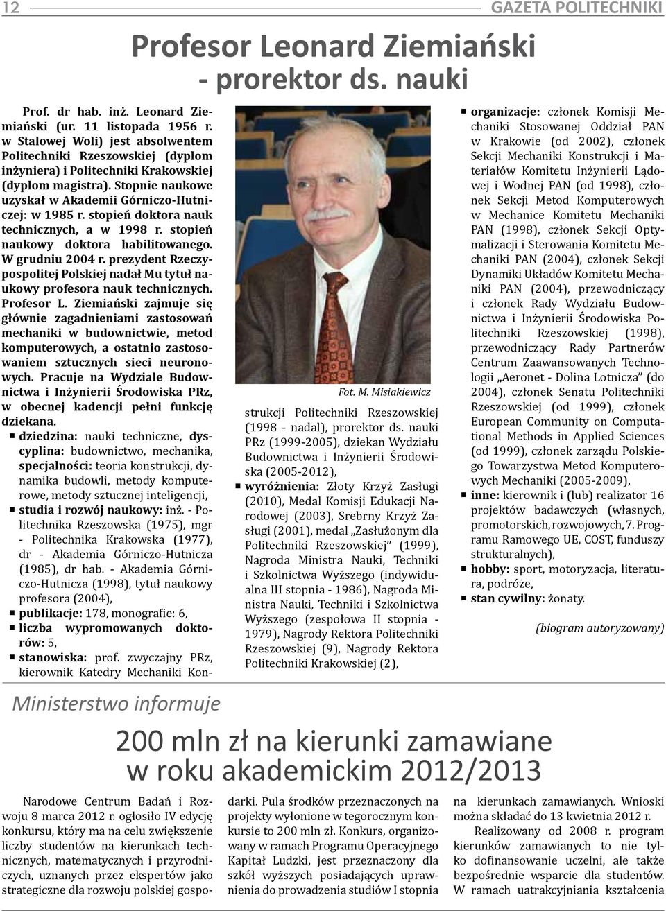 stopień doktora nauk technicznych, a w 1998 r. stopień naukowy doktora habilitowanego. W grudniu 2004 r. prezydent Rzeczypospolitej Polskiej nadał Mu tytuł naukowy profesora nauk technicznych.