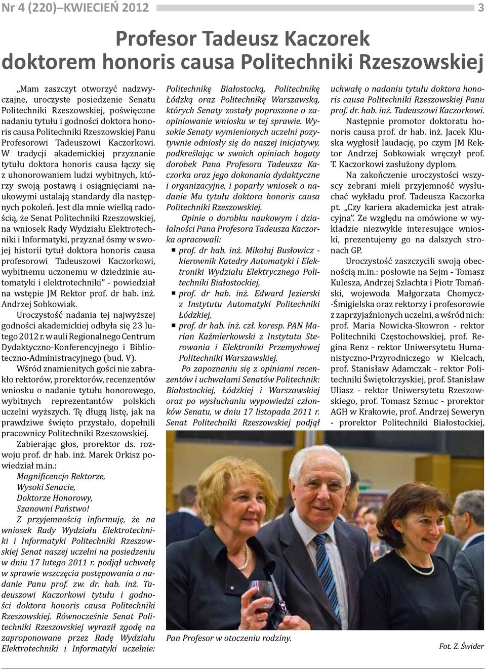 W tradycji akademickiej przyznanie tytułu doktora honoris causa łączy się z uhonorowaniem ludzi wybitnych, którzy swoją postawą i osiągnięciami naukowymi ustalają standardy dla następnych pokoleń.