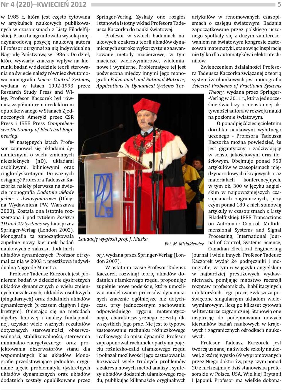 Do dzieł, które wywarły znaczny wpływ na kierunki badań w dziedzinie teorii sterowania na świecie należy również dwutomowa monografia Linear Control Systems, wydana w latach 1992-1993 przez Research