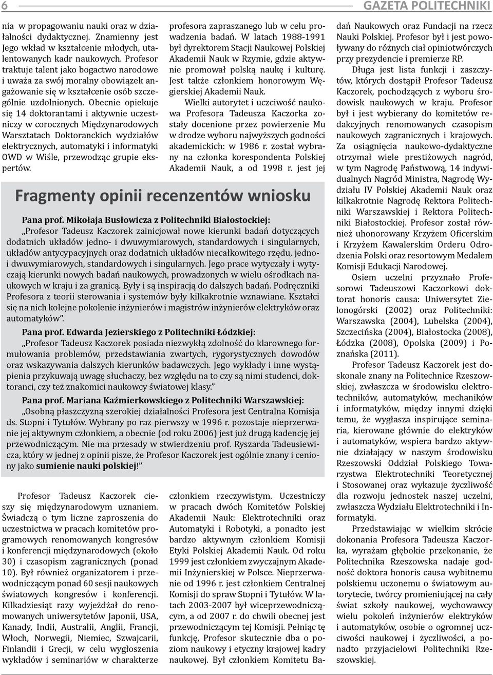 Obecnie opiekuje się 14 doktorantami i aktywnie uczestniczy w corocznych Międzynarodowych Warsztatach Doktoranckich wydziałów elektrycznych, automatyki i informatyki OWD w Wiśle, przewodząc grupie
