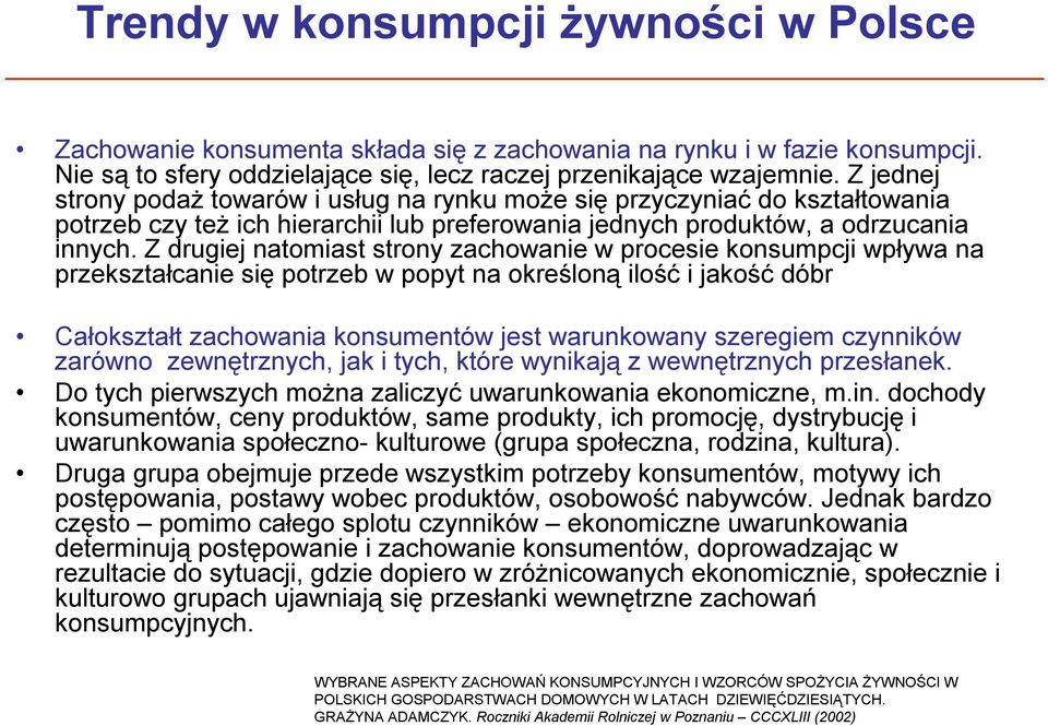 Z drugiej natomiast strony zachowanie w procesie konsumpcji wpływa na przekształcanie się potrzeb w popyt na określoną ilość i jakość dóbr Całokształt zachowania konsumentów jest warunkowany