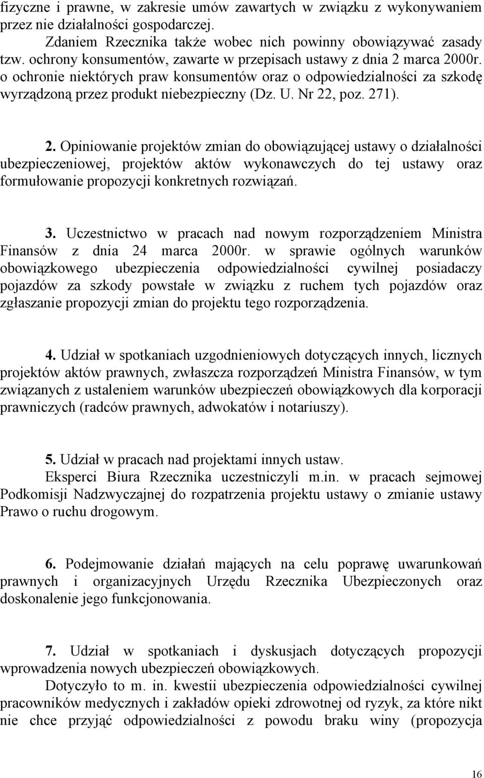 Nr 22, poz. 271). 2. Opiniowanie projektów zmian do obowiązującej ustawy o działalności ubezpieczeniowej, projektów aktów wykonawczych do tej ustawy oraz formułowanie propozycji konkretnych rozwiązań.
