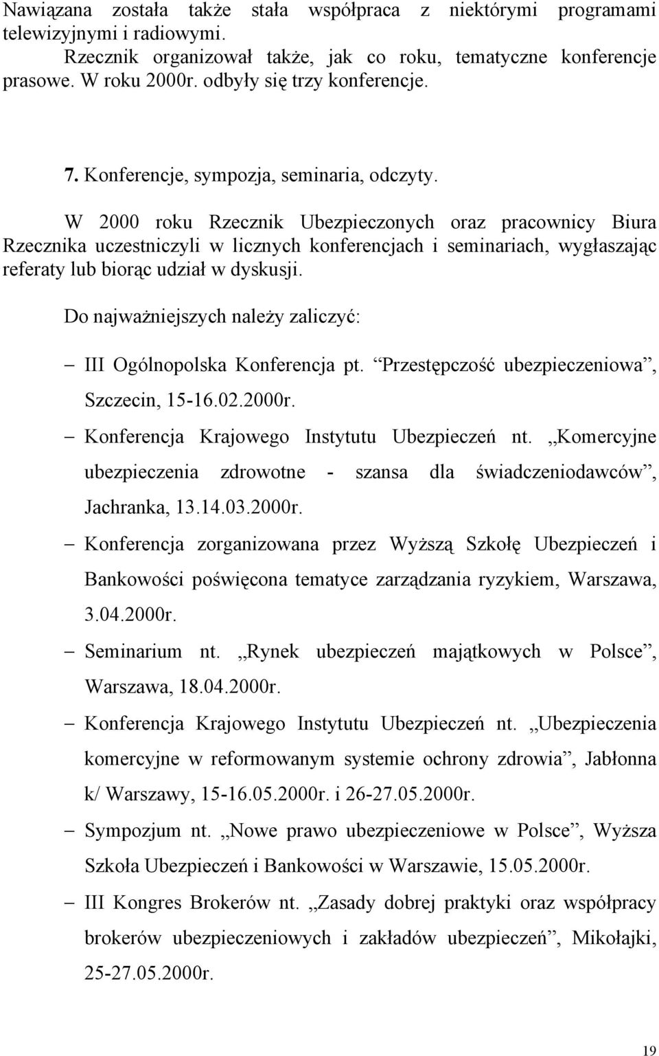 W 2000 roku Rzecznik Ubezpieczonych oraz pracownicy Biura Rzecznika uczestniczyli w licznych konferencjach i seminariach, wygłaszając referaty lub biorąc udział w dyskusji.