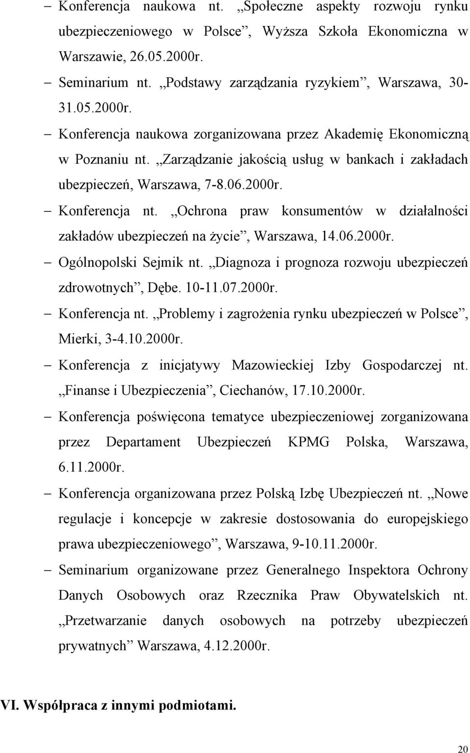 Ochrona praw konsumentów w działalności zakładów ubezpieczeń na życie, Warszawa, 14.06.2000r. Ogólnopolski Sejmik nt. Diagnoza i prognoza rozwoju ubezpieczeń zdrowotnych, Dębe. 10-11.07.2000r. Konferencja nt.