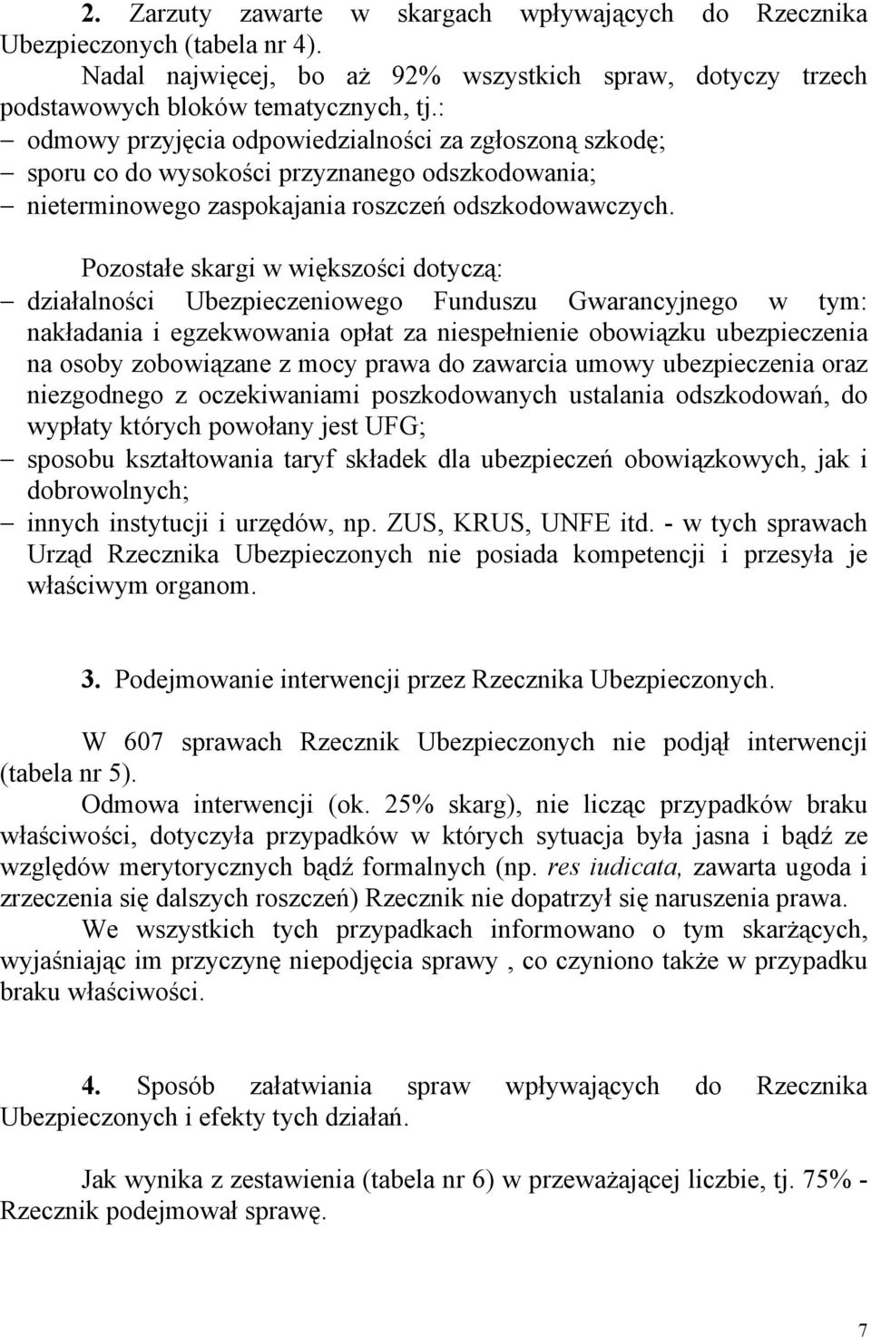 Pozostałe skargi w większości dotyczą: działalności Ubezpieczeniowego Funduszu Gwarancyjnego w tym: nakładania i egzekwowania opłat za niespełnienie obowiązku ubezpieczenia na osoby zobowiązane z