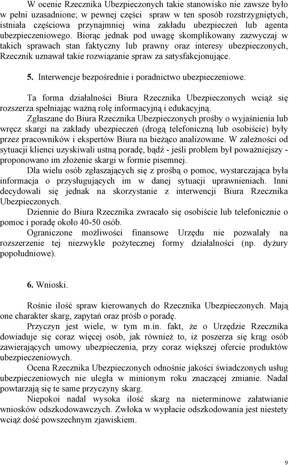 Biorąc jednak pod uwagę skomplikowany zazwyczaj w takich sprawach stan faktyczny lub prawny oraz interesy ubezpieczonych, Rzecznik uznawał takie rozwiązanie spraw za satysfakcjonujące. 5.