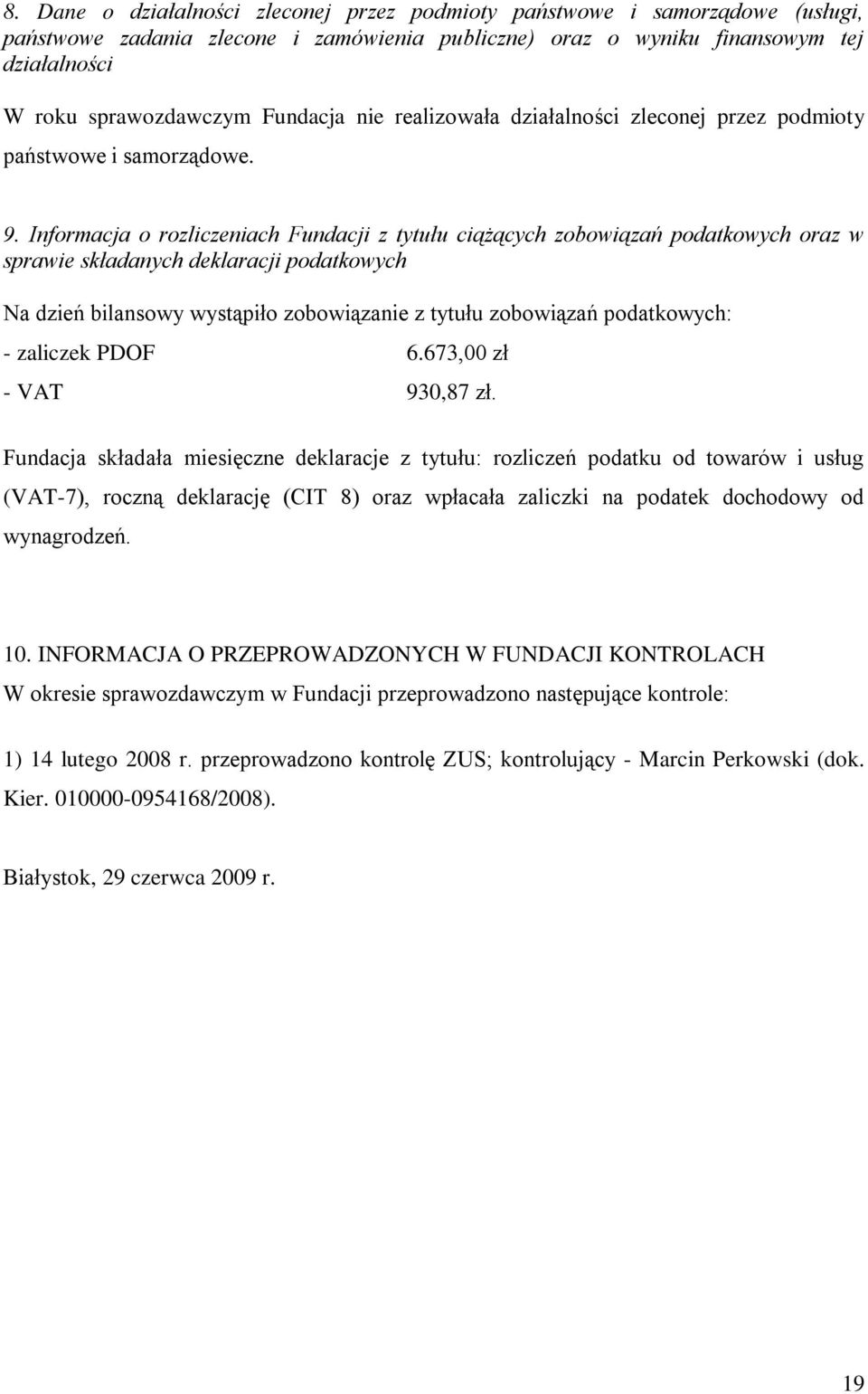 Informacja o rozliczeniach Fundacji z tytułu ciążących zobowiązań podatkowych oraz w sprawie składanych deklaracji podatkowych Na dzień bilansowy wystąpiło zobowiązanie z tytułu zobowiązań