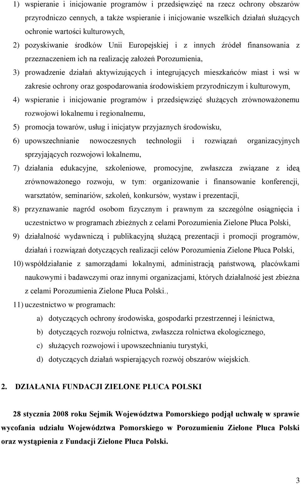 i wsi w zakresie ochrony oraz gospodarowania środowiskiem przyrodniczym i kulturowym, 4) wspieranie i inicjowanie programów i przedsięwzięć służących zrównoważonemu rozwojowi lokalnemu i