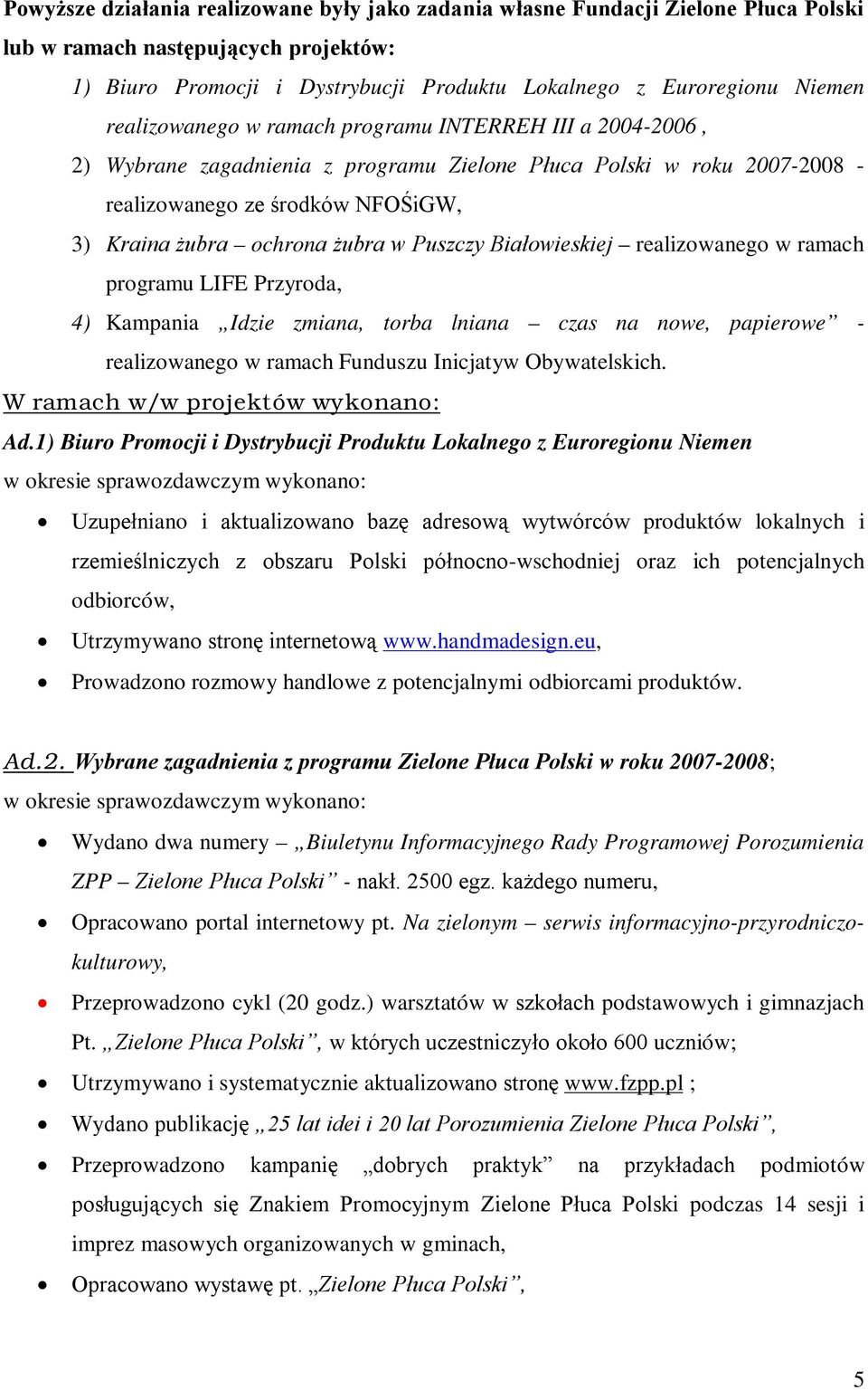 Puszczy Białowieskiej realizowanego w ramach programu LIFE Przyroda, 4) Kampania Idzie zmiana, torba lniana czas na nowe, papierowe - realizowanego w ramach Funduszu Inicjatyw Obywatelskich.