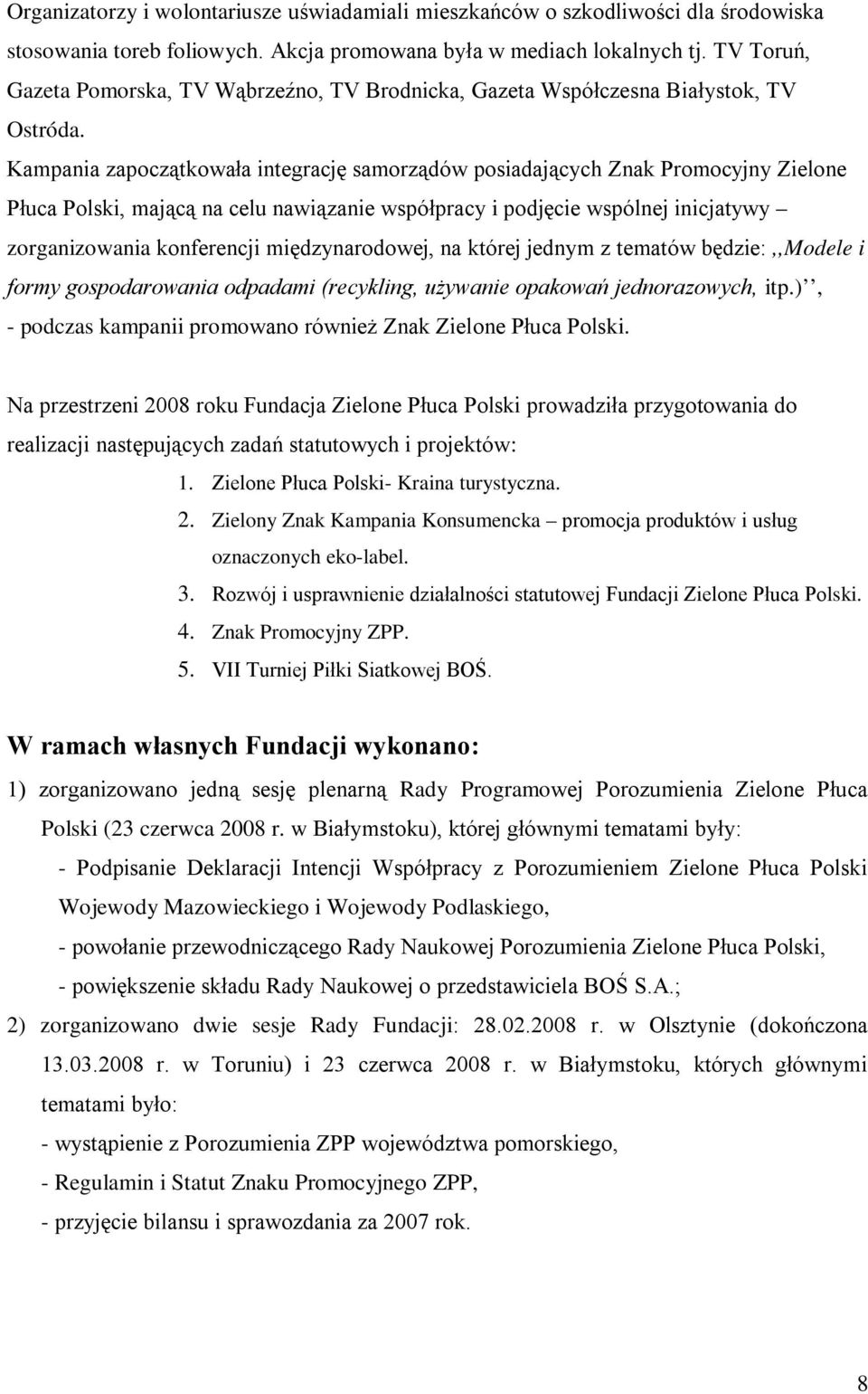 Kampania zapoczątkowała integrację samorządów posiadających Znak Promocyjny Zielone Płuca Polski, mającą na celu nawiązanie współpracy i podjęcie wspólnej inicjatywy zorganizowania konferencji