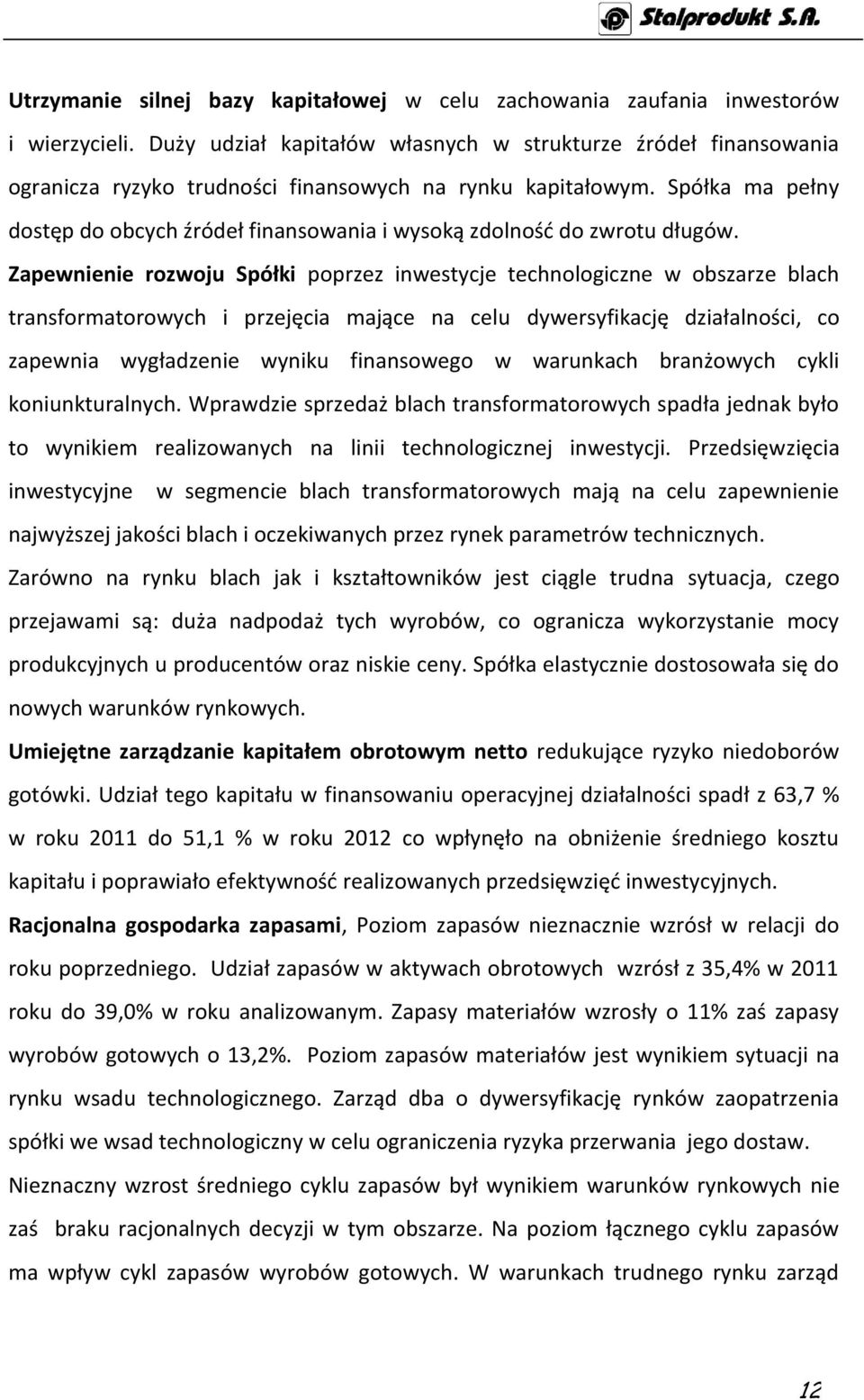 Spółka ma pełny dostęp do obcych źródeł finansowania i wysoką zdolność do zwrotu długów.