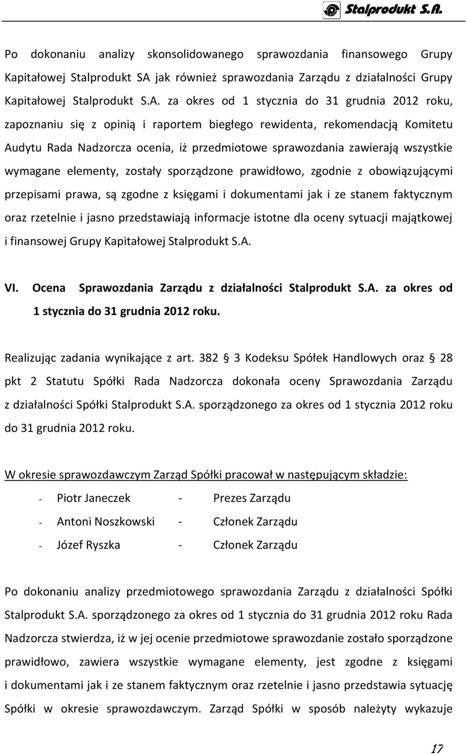 za okres od 1 stycznia do 31 grudnia 2012 roku, zapoznaniu się z opinią i raportem biegłego rewidenta, rekomendacją Komitetu Audytu Rada Nadzorcza ocenia, iż przedmiotowe sprawozdania zawierają