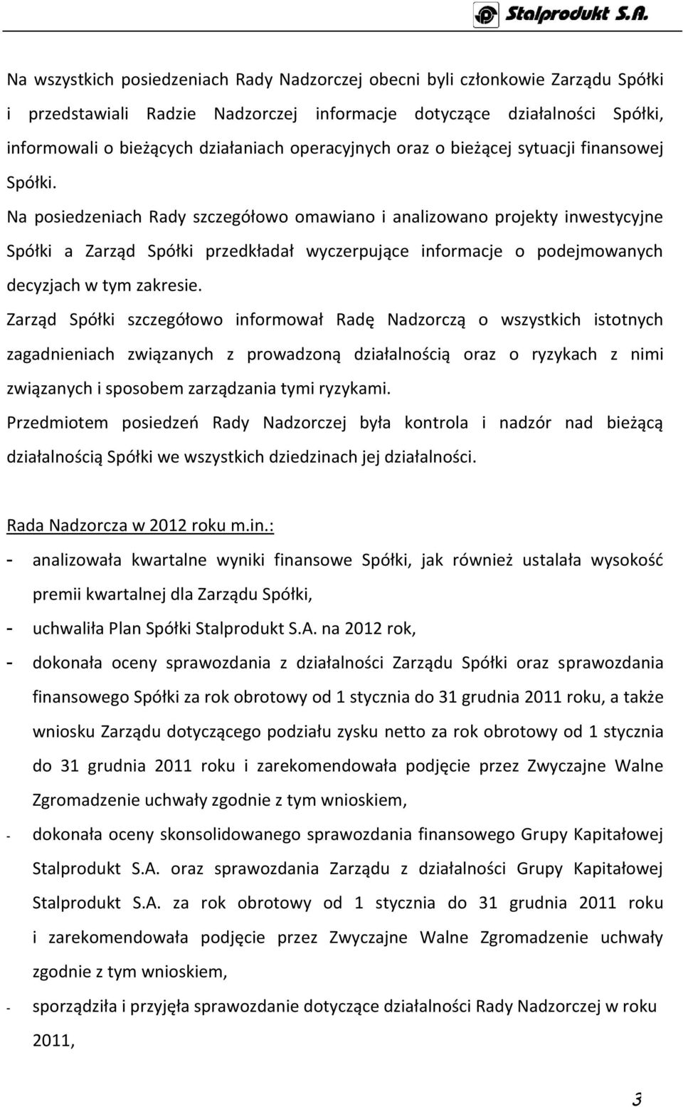 Na posiedzeniach Rady szczegółowo omawiano i analizowano projekty inwestycyjne Spółki a Zarząd Spółki przedkładał wyczerpujące informacje o podejmowanych decyzjach w tym zakresie.
