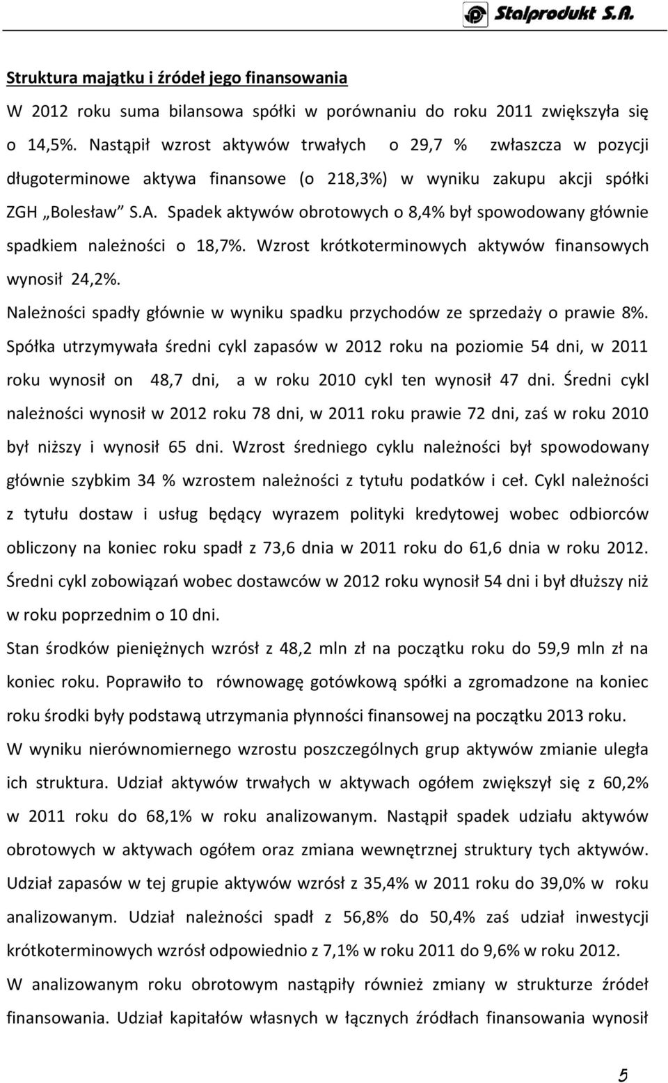 Spadek aktywów obrotowych o 8,4% był spowodowany głównie spadkiem należności o 18,7%. Wzrost krótkoterminowych aktywów finansowych wynosił 24,2%.