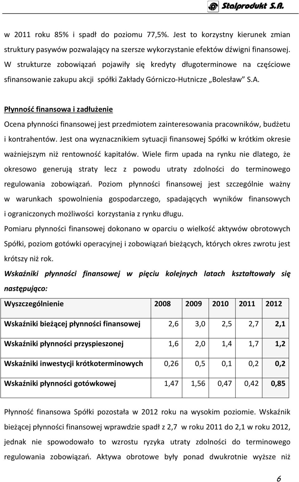 Płynność finansowa i zadłużenie Ocena płynności finansowej jest przedmiotem zainteresowania pracowników, budżetu i kontrahentów.