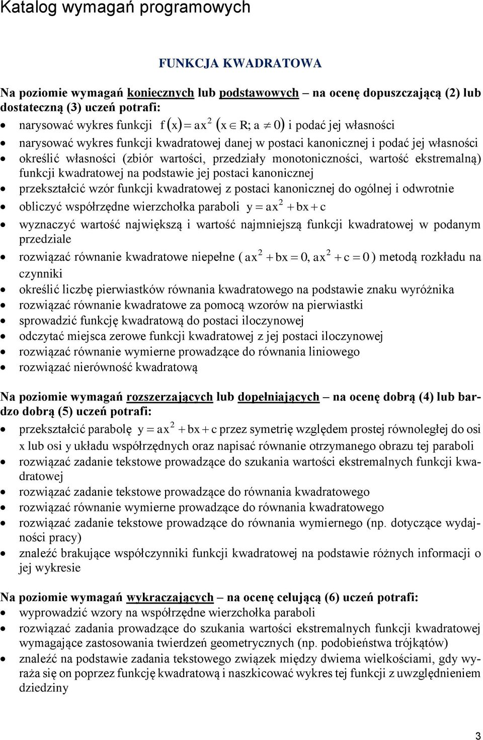 postaci kanonicznej przekształcić wzór funkcji kwadratowej z postaci kanonicznej do ogólnej i odwrotnie obliczyć współrzędne wierzchołka paraboli y ax bx c wyznaczyć wartość największą i wartość