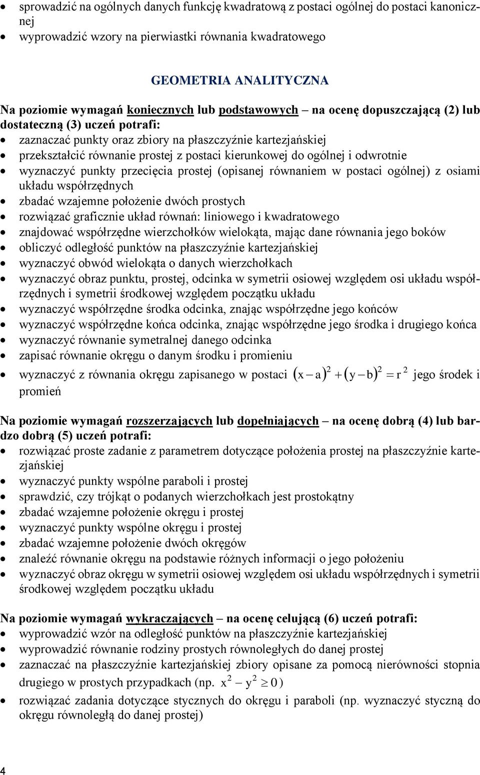 przecięcia prostej (opisanej równaniem w postaci ogólnej) z osiami układu współrzędnych zbadać wzajemne położenie dwóch prostych rozwiązać graficznie układ równań: liniowego i kwadratowego znajdować