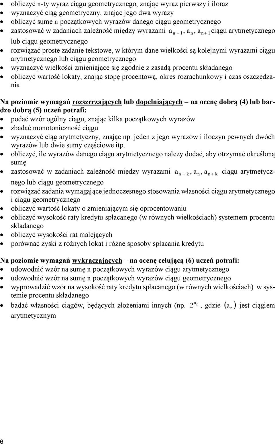 arytmetycznego lub ciągu geometrycznego wyznaczyć wielkości zmieniające się zgodnie z zasadą procentu składanego obliczyć wartość lokaty, znając stopę procentową, okres rozrachunkowy i czas