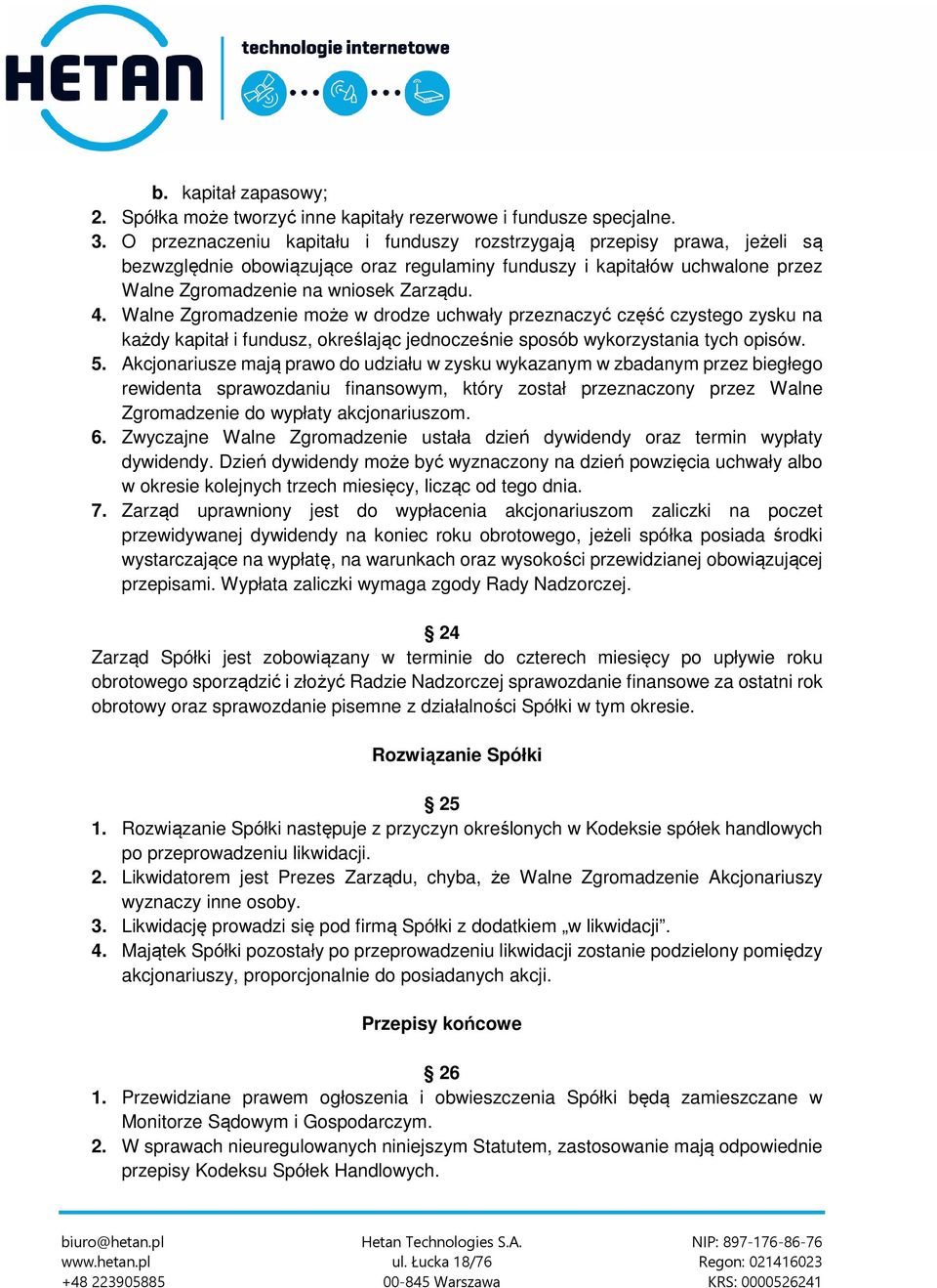 Walne Zgromadzenie może w drodze uchwały przeznaczyć część czystego zysku na każdy kapitał i fundusz, określając jednocześnie sposób wykorzystania tych opisów. 5.