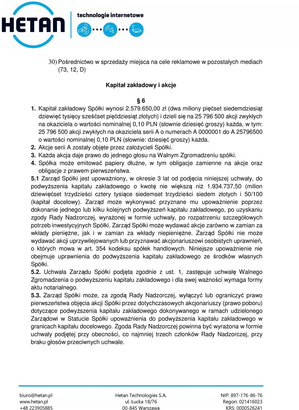 groszy) każda, w tym: 25 796 500 akcji zwykłych na okaziciela serii A o numerach A 0000001 do A 25796500 o wartości nominalnej 0,10 PLN (słownie: dziesięć groszy) każda. 2. Akcje serii A zostały objęte przez założycieli Spółki.