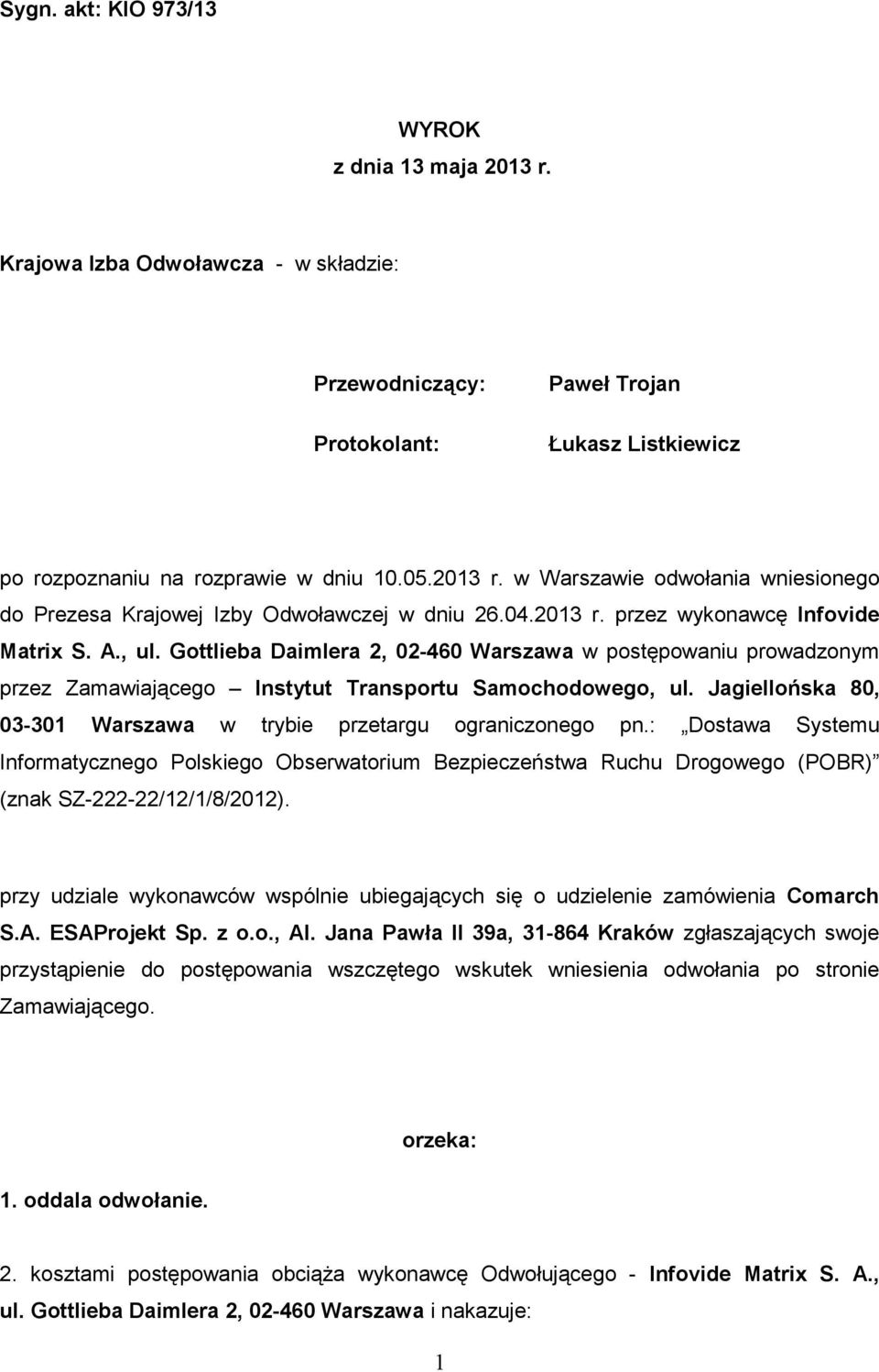 Jagiellońska 80, 03-301 Warszawa w trybie przetargu ograniczonego pn.: Dostawa Systemu Informatycznego Polskiego Obserwatorium Bezpieczeństwa Ruchu Drogowego (POBR) (znak SZ-222-22/12/1/8/2012).