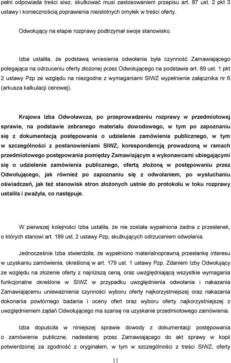 Izba ustaliła, Ŝe podstawą wniesienia odwołania była czynność Zamawiającego polegająca na odrzuceniu oferty złoŝonej przez Odwołującego na podstawie art. 89 ust.